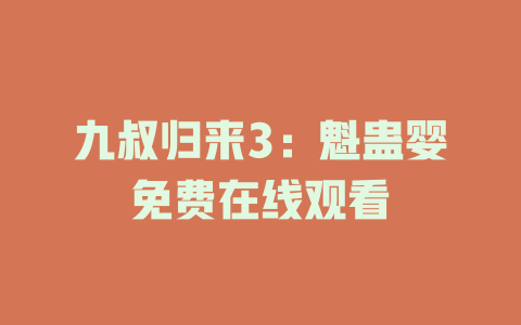 九叔归来3：魁蛊婴免费在线观看