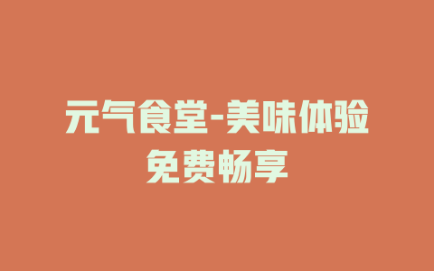 元气食堂-美味体验免费畅享