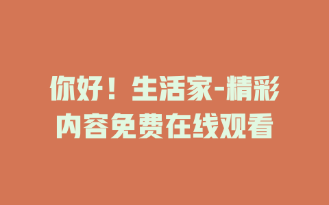 你好！生活家-精彩内容免费在线观看