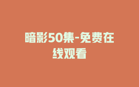 暗影50集-免费在线观看