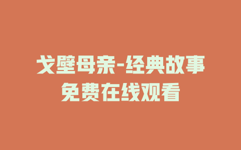 戈壁母亲-经典故事免费在线观看