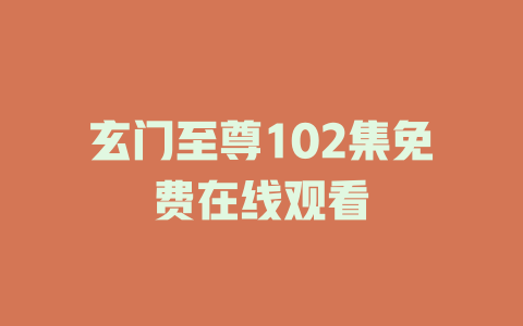 玄门至尊102集免费在线观看