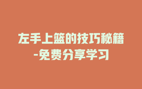 左手上篮的技巧秘籍-免费分享学习