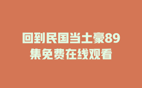 回到民国当土豪89集免费在线观看