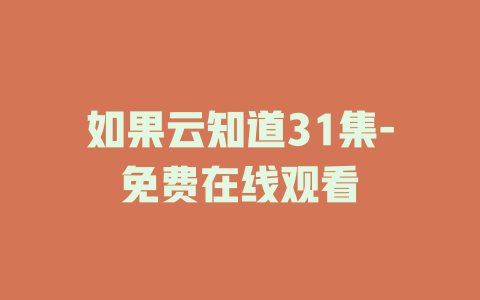 如果云知道31集-免费在线观看