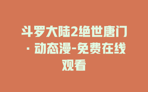 斗罗大陆2绝世唐门·动态漫-免费在线观看