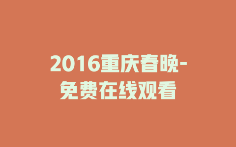 2016重庆春晚-免费在线观看