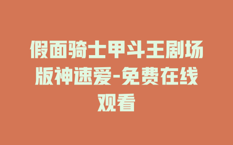 假面骑士甲斗王剧场版神速爱-免费在线观看