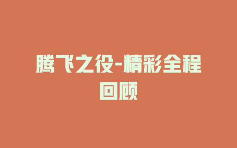 腾飞之役-精彩全程回顾