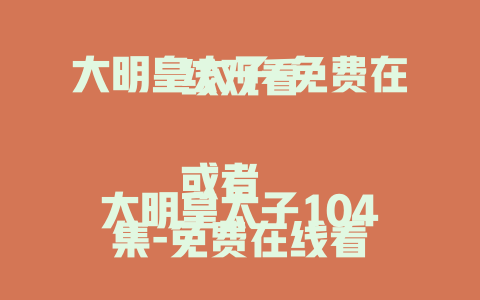 大明皇太子-免费在线观看

或者 

大明皇太子104集-免费在线看