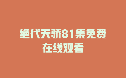 绝代天骄81集免费在线观看