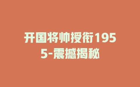 开国将帅授衔1955-震撼揭秘