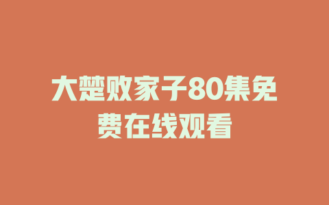 大楚败家子80集免费在线观看