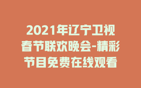 2021年辽宁卫视春节联欢晚会-精彩节目免费在线观看