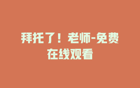 拜托了！老师-免费在线观看