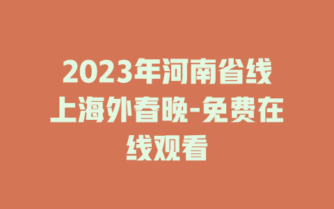 2023年河南省线上海外春晚-免费在线观看