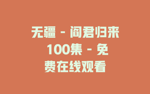 无疆 - 阎君归来 100集 - 免费在线观看