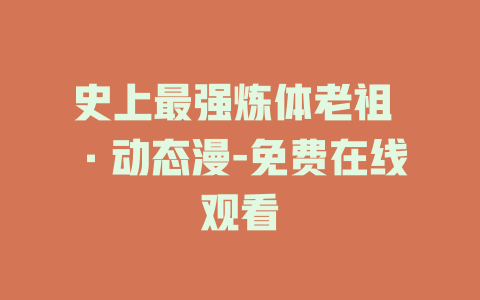 史上最强炼体老祖 ·动态漫-免费在线观看
