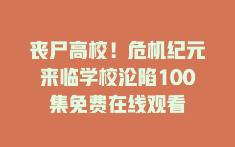 丧尸高校！危机纪元来临学校沦陷100集免费在线观看