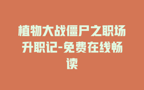 植物大战僵尸之职场升职记-免费在线畅读