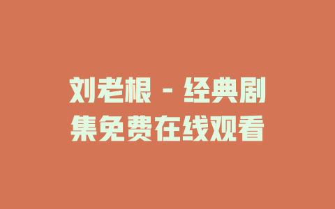 刘老根 - 经典剧集免费在线观看