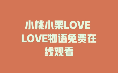 小桃小栗LOVE LOVE物语免费在线观看