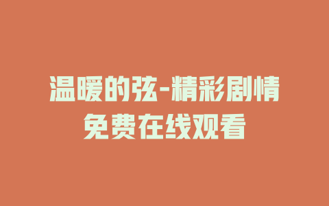 温暖的弦-精彩剧情免费在线观看