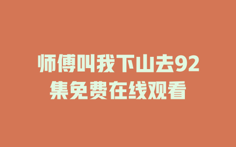 师傅叫我下山去92集免费在线观看