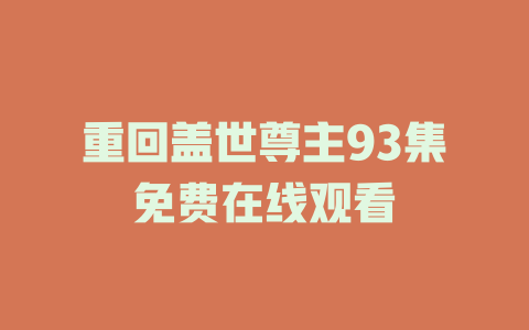 重回盖世尊主93集免费在线观看