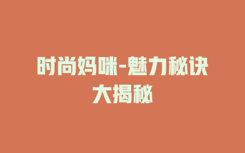 时尚妈咪-魅力秘诀大揭秘