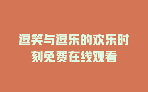 逗笑与逗乐的欢乐时刻免费在线观看