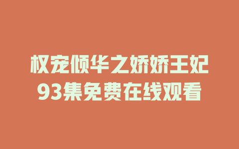 权宠倾华之娇娇王妃93集免费在线观看