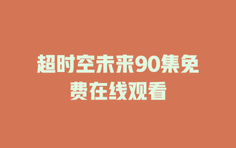 超时空未来90集免费在线观看
