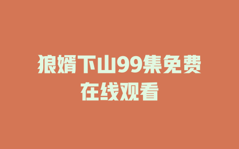 狼婿下山99集免费在线观看