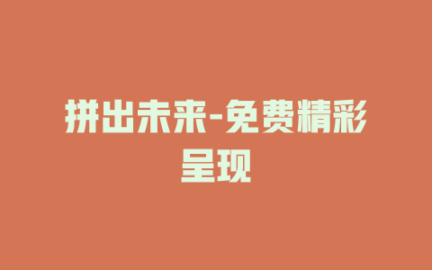 拼出未来-免费精彩呈现