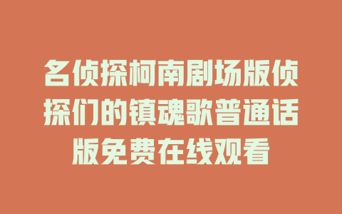 名侦探柯南剧场版侦探们的镇魂歌普通话版免费在线观看