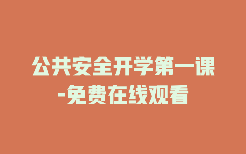 公共安全开学第一课-免费在线观看