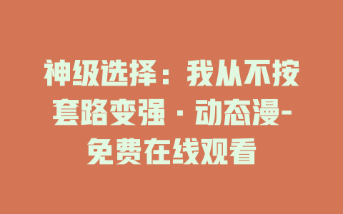 神级选择：我从不按套路变强·动态漫-免费在线观看