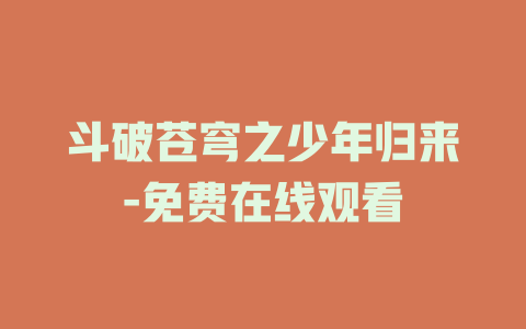 斗破苍穹之少年归来-免费在线观看
