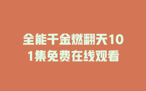 全能千金燃翻天101集免费在线观看