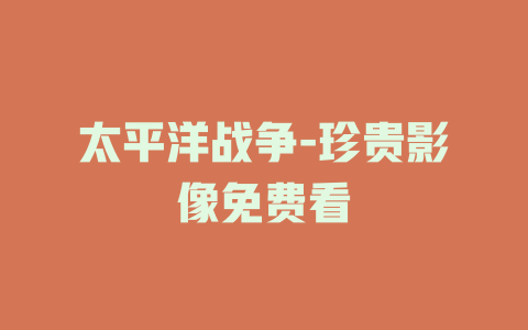 太平洋战争-珍贵影像免费看