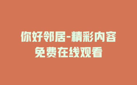 你好邻居-精彩内容免费在线观看
