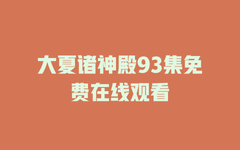 大夏诸神殿93集免费在线观看