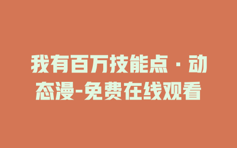 我有百万技能点·动态漫-免费在线观看