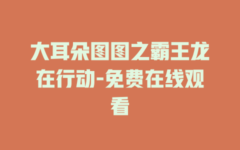 大耳朵图图之霸王龙在行动-免费在线观看