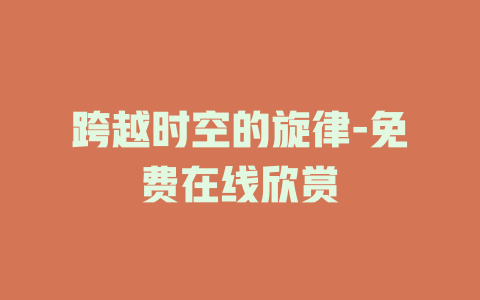 跨越时空的旋律-免费在线欣赏