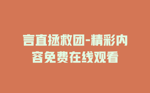言直拯救团-精彩内容免费在线观看