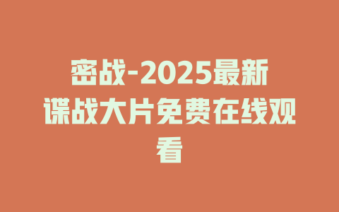 密战-2025最新谍战大片免费在线观看