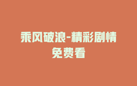 乘风破浪-精彩剧情免费看