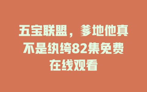 五宝联盟，爹地他真不是纨绔82集免费在线观看